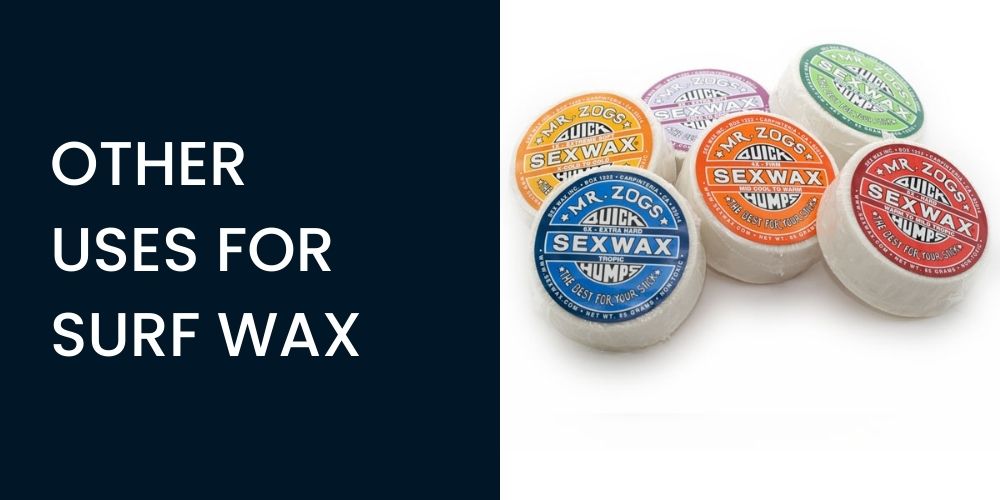 OTHER USES FOR SURF WAX