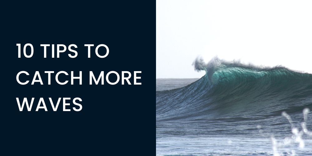 10 TIPS TO CATCH MORE WAVES