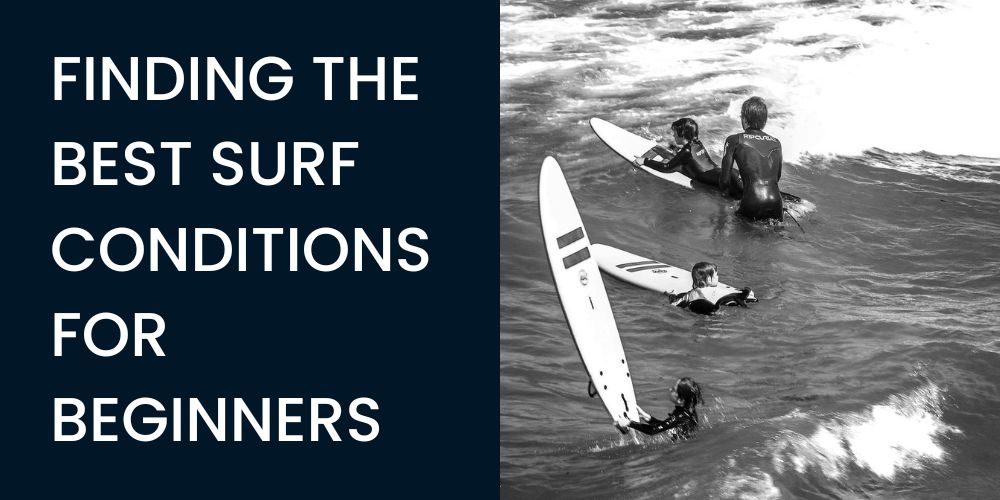 FINDING THE BEST SURF CONDITIONS FOR BEGINNERS