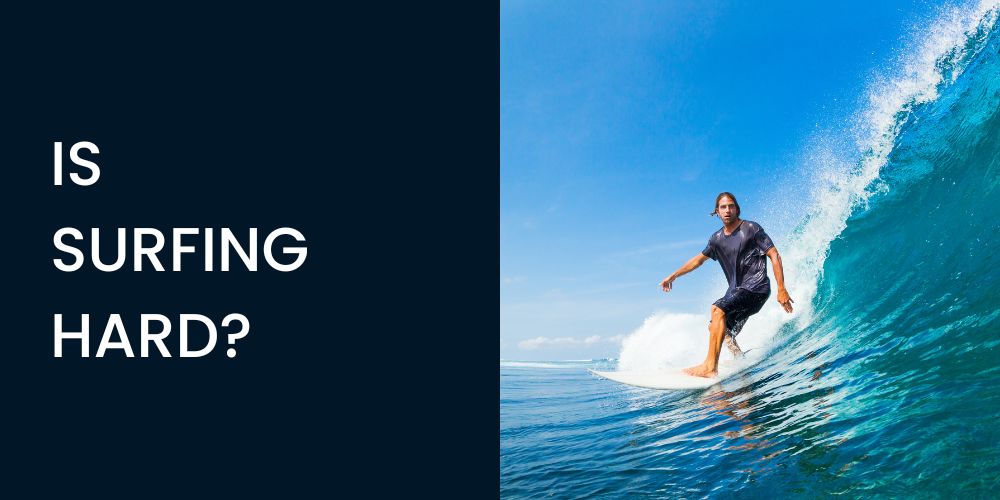 Is Surfing Hard? A Beginner's Guide To Tackling Waves